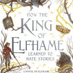 How the King of Elfhame Learned to Hate Stories by Holly Black