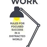 Deep Work: Rules for Focused Success in a Distracted World by Cal Newport