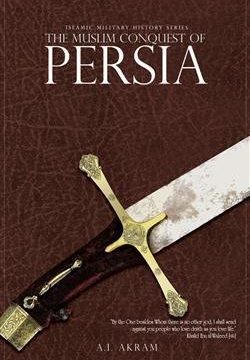The Muslim Conquest of Persia by A. I. Akram