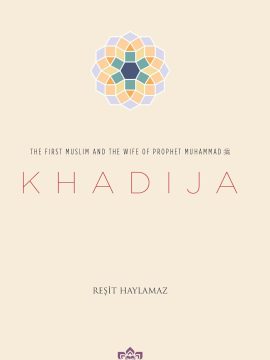 Khadija: The First Muslim and the Wife of the Prophet Muhammad by Resit Haylamaz