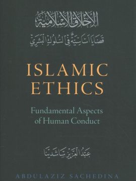 Islamic Ethics: Fundamental Aspects of Human Conduct by Abdulaziz Sachedina