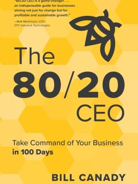 The 80/20 CEO: Take Command of Your Business in 100 Days by Bill Canady