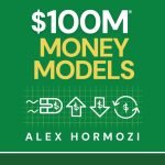 $100M Money Models: How To Make Money by Alex Hormozi