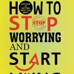 How to Stop Worrying and Start Living by Dale Carnegie