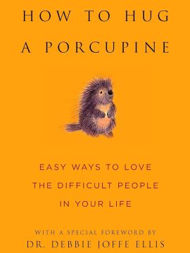 How to Hug a Porcupine by Dr. Debbie Joffe Ellis