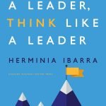 Act Like a Leader, Think Like a Leader by Herminia Ibarra