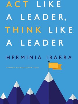 Act Like a Leader, Think Like a Leader by Herminia Ibarra