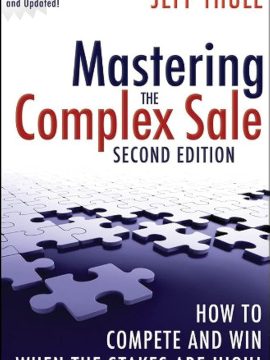 Mastering the Complex Sale: How to Compete and Win When the Stakes Are High! (Second Edition) by Jeff Thull