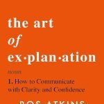 The Art of Explanation by Ros Atkins