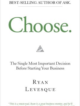 Choose: The Single Most Important Decision Before Starting Your Business by Ryan Levesque