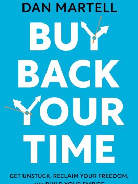 Buy Back Your Time: Get Unstuck, Reclaim Your Freedom, and Build Your Empire by Dan Martell