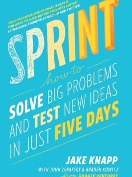 Sprint: How to Solve Big Problems and Test New Ideas in Just Five Days by Jake Knapp