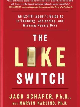The Like Switch: An Ex-FBI Agent’s Guide to Influencing, Attracting, and Winning People Over by Jack Schafer and Marvin Karlins