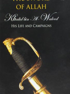 The Sword of Allah: Khalid Bin Al-Waleed – His Life and Campaigns by Agha Ibrahim Akram