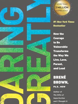 Daring Greatly: How the Courage to Be Vulnerable Transforms the Way We Live, Love, Parent, and Lead by Brené Brown