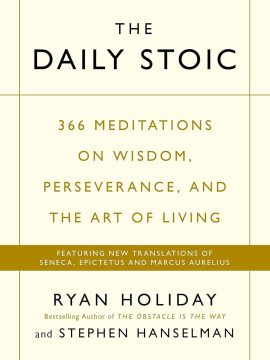 The Daily Stoic: 366 Meditations on Wisdom, Perseverance, and the Art of Living by Ryan Holiday