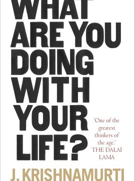 What Are You Doing With Your Life? by Jiddu Krishnamurti