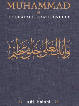 Muhammad: His Character and Conduct by Adil Salahi