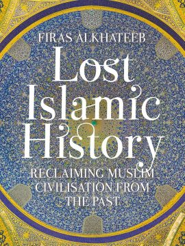 Lost Islamic History by Firas Alkhateeb