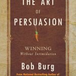 The Art of Persuasion by Bob Burg