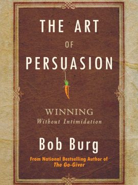 The Art of Persuasion by Bob Burg