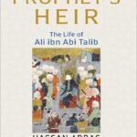 The Prophet's Heir: The Life of Ali ibn Abi Talib by Hassan Abbas