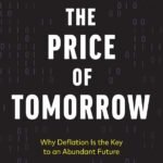 The Price of Tomorrow: Why Deflation is the Key to an Abundant Future by Jeff Booth